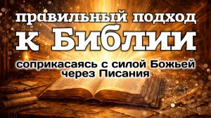 Правильный подход к Библии (соприкасаясь с силой Божьей через Писание).