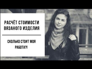 КАК Я РАССЧИТЫВАЮ СТОИМОСТЬ ВЯЗАНОГО ИЗДЕЛИЯ? // СКОЛЬКО СТОИТ МОЯ РАБОТА? // Mariya VD.