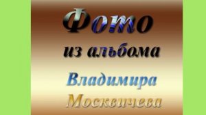 01. Видеофильм Портреты моих друзей Часть 1-я (1 час 6 минут 56 секунд).