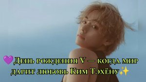 💜 День рождения V — когда мир дарит любовь Ким Тэхёну ✨
