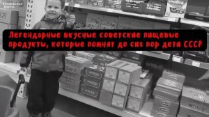 8 легендарных советских пищевых продуктов.