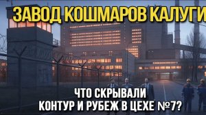Завод кошмаров Калуги. Что скрывали К.О.Н.Т.У.Р. и Р.У.Б.Е.Ж. в цехе №7  ?