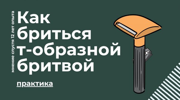 Как бриться т-образной бритвой. Мнение спустя 10 лет опыта.