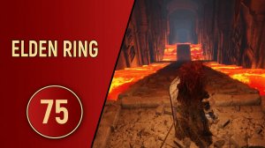 ELDEN RING - ЧАСТЬ 75 - РЕКИ ЛАВЫ