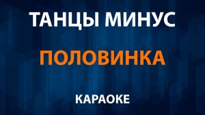 Танцы минус — Половинка (Караоке)