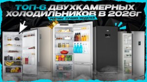 ТОП-6 двухкамерных холодильников в 2026 году — Лучшие холодильники по соотношению цена‑качество