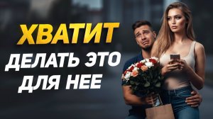 90% того что ты делаешь для женщины БЕСПОЛЕЗНО и ВОТ почему