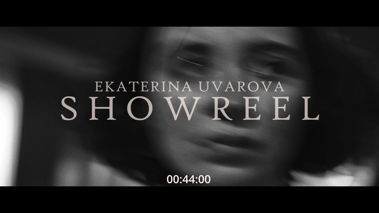The Director’s Showreel - EKATERINA UVAROVA