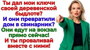 Деревенская родня загадила мой дом! Вышвырнула их вместе с мужем!|Истории Из Жизни |Реальная История