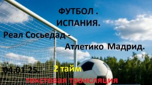 ФУТБОЛ .  ИСПАНИЯ.  Реал Сосьедад -  Атлетико Мадрид. 04.01.25.Текстовая трансляция. 2 тайм.