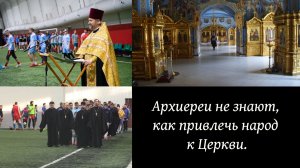 Архиереи не знают, как привлечь народ к Церкви