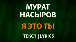 Мурат Насыров — Я это ты (Текст Lyrics)