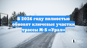 В 2026 году полностью обновят ключевые участки трассы М-5 «Урал»