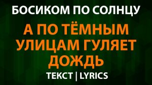 Босиком по солнцу — А по тёмным улицам гуляет дождь (Текст Lyrics)