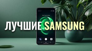 Рейтинг смартфонов Samsung 2026 — обзор лучших моделей, какой купить в этом году?