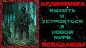 АУДИОКНИГА ПОПАДАНЦЫ: ВЫЖИТЬ И УСТРОИТЬСЯ В НОВОМ МИРЕ