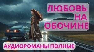 Аудиороман полный Любовь на обочине (Часть 1)
