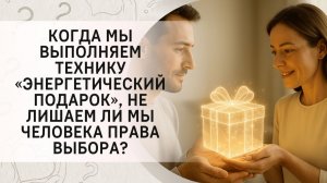 Когда мы выполняем технику «Энергетический подарок», не лишаем ли мы человека права выбора?