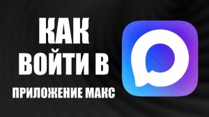 Как войти в приложение макс