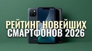 Топ-4 новейших смартфона 2026: какой выбрать и стоит ли покупать? Обзор и рейтинг