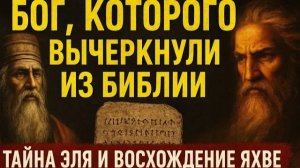 Бог, которого вычеркнули из Библии Тайна Эля и восхождение Яхве