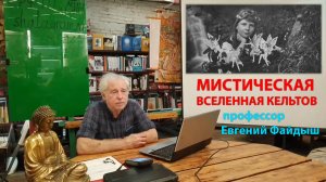 Лекция Евгения Файдыша «Обитатели мистической Вселенной кельтов (по материалам экспедиций автора)»