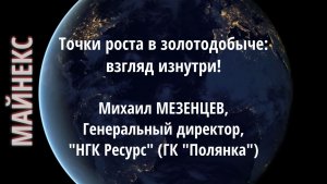 Точки роста в золотодобыче: взгляд изнутри! Михаил МЕЗЕНЦЕВ, Генеральный директор, ГК "Полянка"