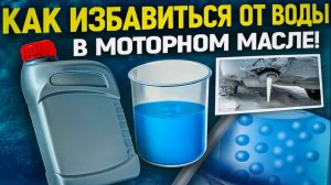 Вода в моторном масле, как избавится.