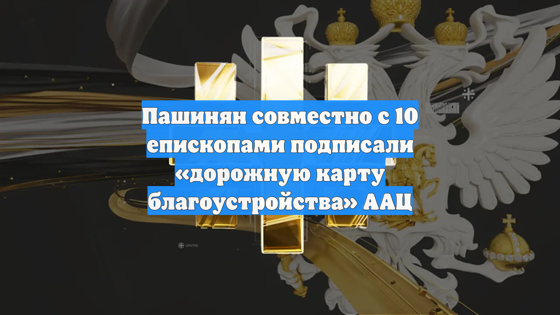Пашинян совместно с 10 епископами подписали «дорожную карту благоустройства» ААЦ
