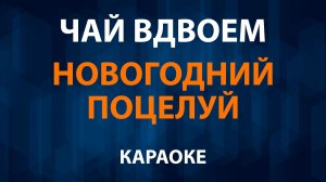 Чай Вдвоем — Новогодний поцелуй (Караоке)