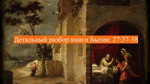 Детальный разбор книги Бытия, 27 глава, стихи 37-38.