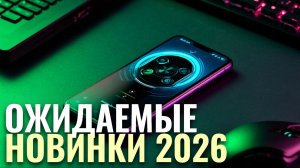 Лучшие смартфоны 2026: какой выбрать и когда выйдут самые ожидаемые модели?
