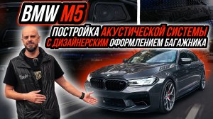 ПОСТРОЙКА АКУСТИЧЕСКОЙ СИСТЕМЫ С ОФОРМЛЕНИЕМ БАГАЖНИКА В BMW M5 F90