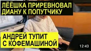 САМВЕЛ АДАМЯН, ОБЗОР ОТ СК, АЛЕША ПРИРЕВНОВАЛ ДИАНУ К ПОПУТЧИКУ, АНДРЕЙ ТУПИТ С КОФЕМАШИНОЙ..