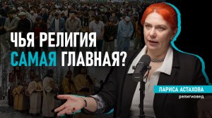 Чья религия самая главная? Религиовед Лариса Астахова