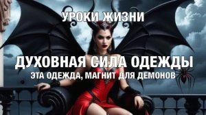 УРОКИ ЖИЗНИ «Духовная сила одежды» (Эта одежда духовный магнит для демонов).mp4