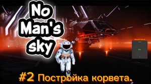 «No Man's sky». #2 Постройка космического корвета.