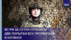 ВС РФ за сутки отразили две попытки ВСУ прорваться в Купянск