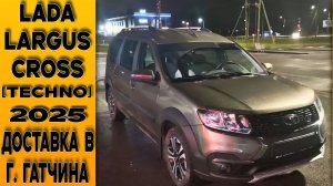 Доставили автомобиль хозяину!🟤Largus Cross 5местный в комплектации [Techno]! В г.Гатчина (Лен.обл.)
