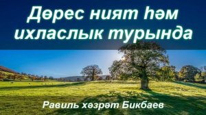 Дөрес ният һәм ихласлык турында | Равиль хәзрәт Бикбаев