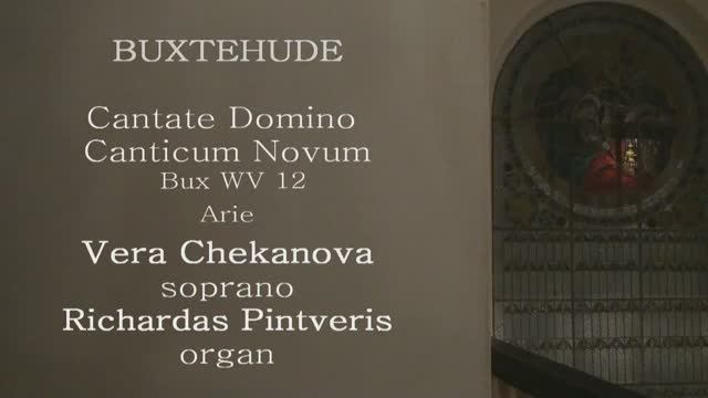 BUXTEHUDE -Cantate Domino Canticum Novum -Arie- VERA CHEKANOVA (soprano) RICHARDAS PINTVERIS (organ)