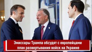 Эмиссары Трампа обсудят с европейцами план развертывания войск на Украине