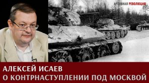 Алексей Исаев о контрнаступлении Красной Армии под Москвой в декабре 1941 - январе 1942 года