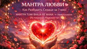 МАНТРА ЛЮБВИ 💖 КАК Разбудить Сердце за 7 мин: TUMI BHAJA RE MANA → Нейрохимия Истинной Нежности 🌹