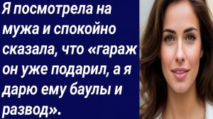 Истории со Смыслом/Я посмотрела на мужа и спокойно сказала, что «гараж.../Истории из жизни..