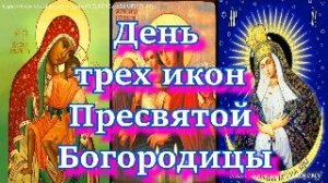 День трех икон Пресвятой Богородицы, просите о любой помощи