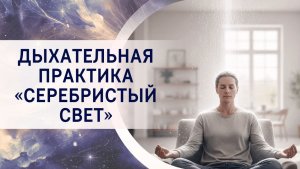 Дыхательная практика «Серебристый Свет». Фрагмент вебинара «Выход из Системы - ваш шаг к свободе!»