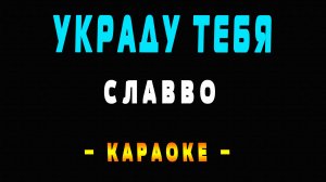 Караоке СлаВВо - Украду тебя
