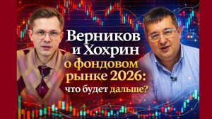Верников и Хохрин о фондовом рынке 2026: что будет дальше?