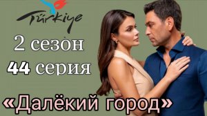 «ДАЛЁКИЙ ГОРОД» 44 СЕРИЯ / ОПИСАНИЕ